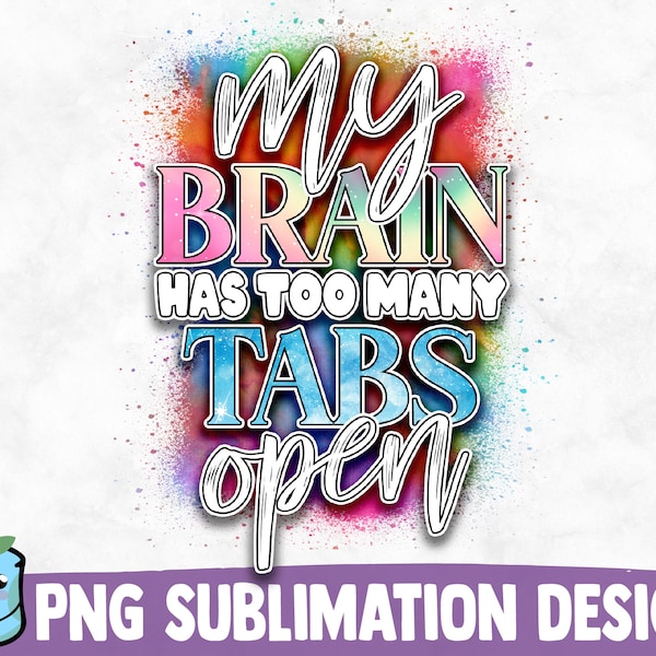 My Brain Has Too Many Tabs Open Sublimation Design | Sassy PNG Print | Funny Sarcastic Quote | Sublimation PNG | Mom Life Shirt
