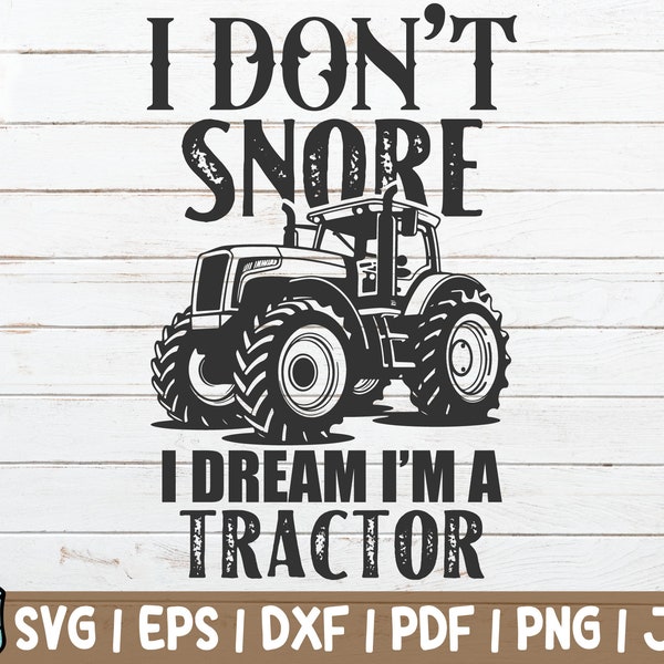 I Don't Snore I Dream I'm A Tractor SVG Cut File | instant download | commercial use | Farmhouse SVG | Country Side | Farmer Shirt Print