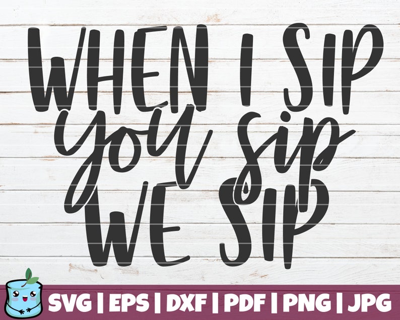 Free Free 348 When I Sip You Sip We Sip Svg SVG PNG EPS DXF File