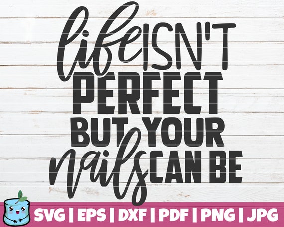 Life Isn T Perfect But Your Nails Can Be Svg Cut File Etsy