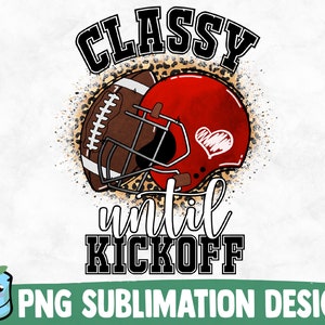 May include: A sublimation design featuring a football helmet and football with a leopard print background. The text reads "Classy until Kickoff".