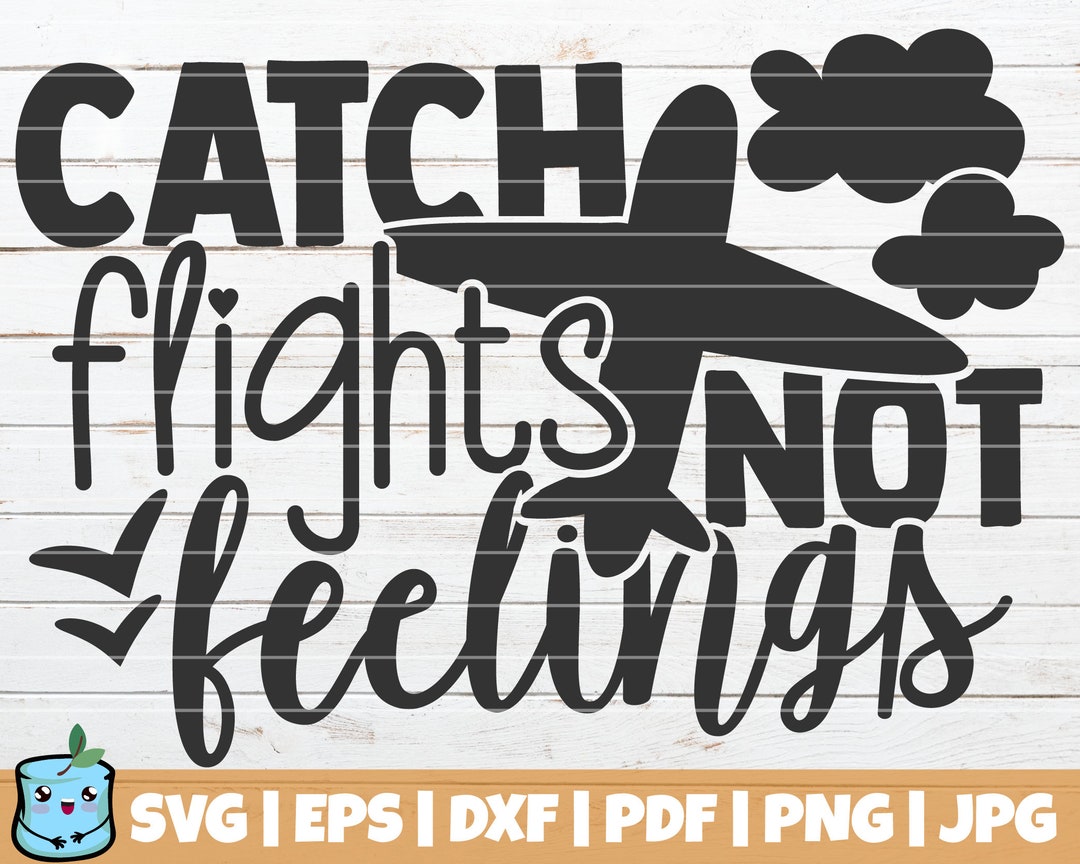 Catch Flights Not Feelings SVG Cut File Commercial Use Instant Download