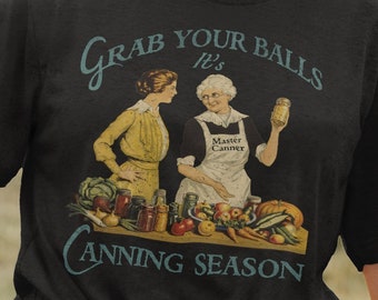 Grab Your Balls Its Canning Season Shirt Canning Labels Canning T-Shirts Canning Gifts Farmer Prepper and Vegetable Gardener Unisex TShirt