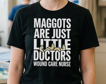 Funny Wound Care Nurse Shirt, Maggots are just little Doctors, Ostomy, WOC Nursing Gifts