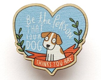 Be The Person (Dog) Wooden Pin by Katie Abey - Pin Game - Pin Collector - Pin Badge - Birch Plywood - Made In The UK