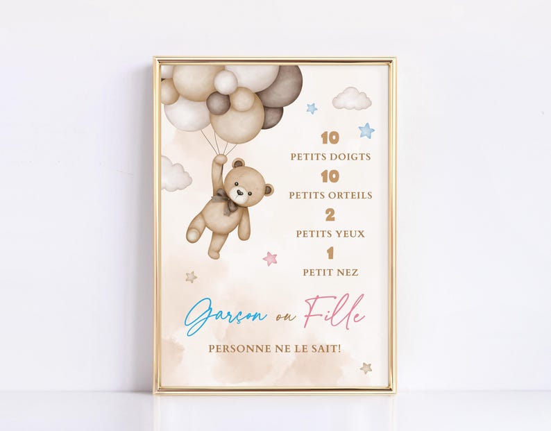 May include: A gender reveal poster featuring a brown teddy bear holding balloons. The poster has a light brown background with white clouds and stars. The text on the poster reads: "10 petits doigts, 10 petits orteils, 2 petits yeux, 1 petit nez, Gar&ccedil;on ou Fille, Personne ne le sait!"