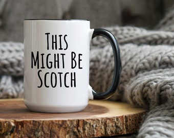 Might Be Scotch Mug, Scotch Lover Gift, Funny Coffee Mug, Scotch Gift, Funny Scotch Gift, Scotch Decor, Farmhouse Mug