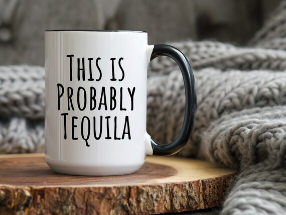Probably Tequila Mug, Tequila Lover Gift, Funny Coffee Mug, Tequila Gift, Funny Tequila Gift, Tequila Decor, Farmhouse Mug