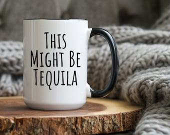 Might Be Tequila Mug, Tequila Lover Gift, Funny Coffee Mug, Tequila Gift, Tequila Lover Tumbler