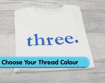Three. 3rd Birthday Embroidered Tshirt or Jumper, Any Age, Custom Thread Colour, Gift For Toddler, 1828