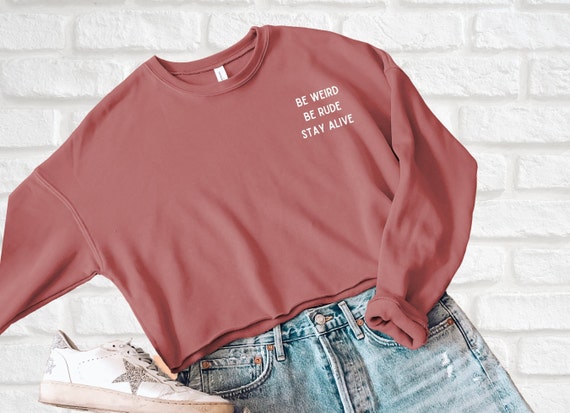 Be Weird Be Rude Stay Alive Crop Top Sweatshirt | Etsy