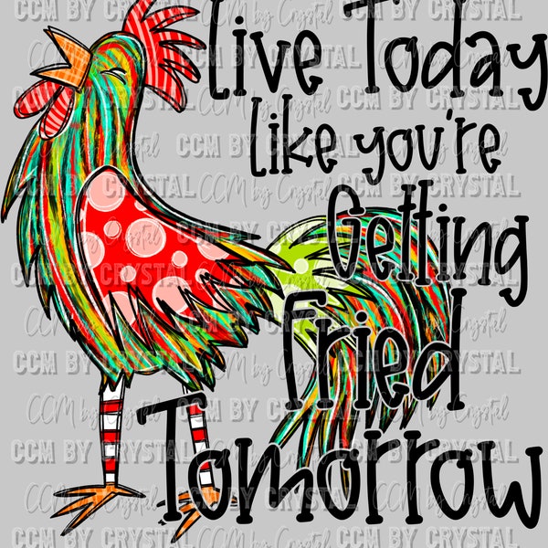 Live Today Like You're Getting Fried Tomorrow Chicken Ready to Press Transfer Direct to Film DTF Transfers Sublimation Transfer