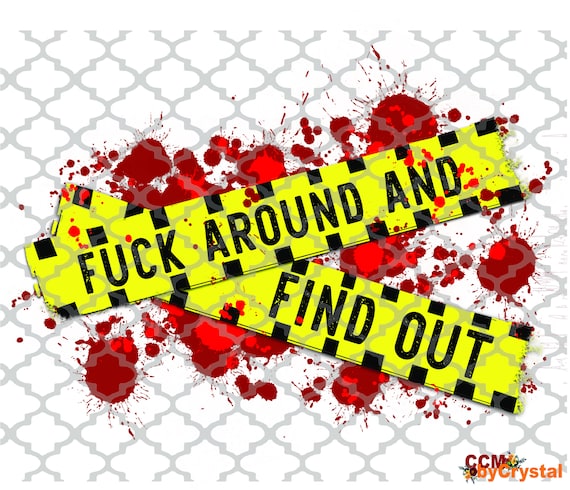 FUCK AROUND & FIND OUT