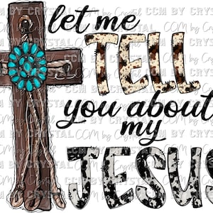 Let Me Tell You About My Jesus Ready to Press DTF (Direct to Film) Transfer Sublimation Transfer Sublimation Print