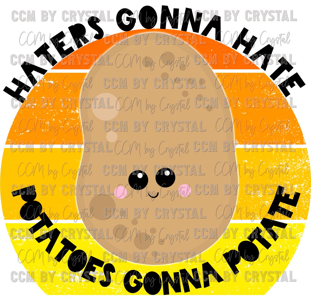 Haters Gonna Hate Potatoes Gonna Potate Ready to Press Etsy