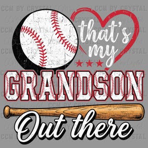 May include: A baseball-themed graphic with a baseball, a heart, and a baseball bat. The text reads "that's my GRANDSON Out there" in a distressed font. The baseball is white with red stitching, and the heart is red.
