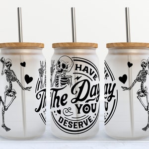 Have the Day You Deserve UV DTF Transfer 16oz Libby Glass Can Wrap Ready to Apply