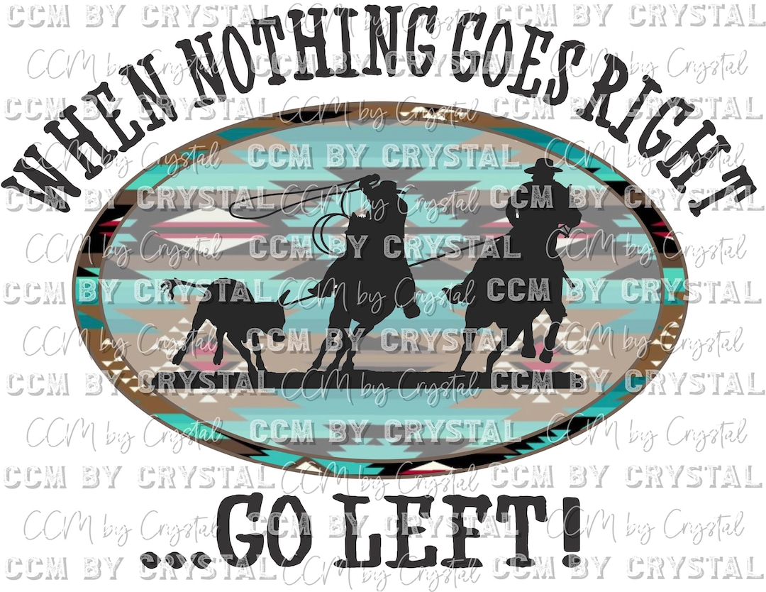 When Nothing Goes Right Go Left Team Roping Ready to Press Transfer ...