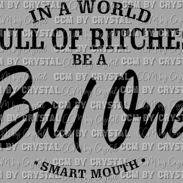 In a World Full of Bitches be a Bad One Smart Mouth PNG Digital File Only