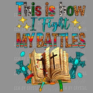 May include: A graphic design featuring the text This is how I Fight MY BATTLES in colorful patterns, including leopard print and stripes. Below the text is an open book with a cross, a rosary, and two ornate turquoise-colored crosses.