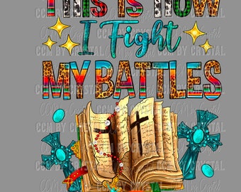 This is How I Fight My Battles Bible Christian Ready to Press Transfer Direct to Film DTF Transfers Sublimation Transfer