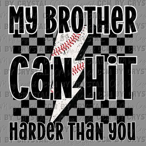 May include: Black and white graphic with a baseball theme. The text reads "My brother can hit harder than you".