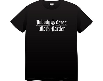 Nobody cares work harder T-Shirt