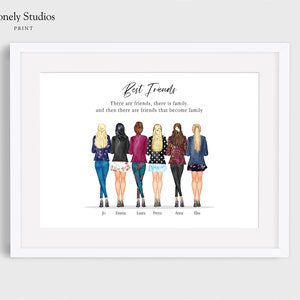 May include: A watercolor illustration of six women standing together with the text "Best Friends" and the quote "There are friends, there is family. And then there are friends that become family."  The women are wearing different outfits and have different hairstyles. The names of the women are written below them.