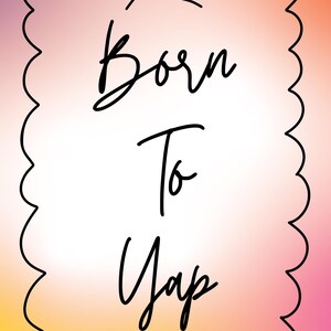 May include: A rectangular sign with a scalloped edge and a bow icon at the top. The background features a gradient of orange, pink, and yellow. The text "Born To Yap" is written in black cursive script in the centre of the sign.