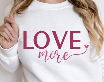 Love More Svg, Love More Shirt, Love More Png , Valentines Svg, Love Svg, Valentine's Day Shirt Svg, Womens Valentine Shirt Svg