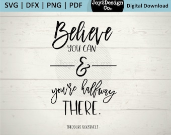 May include: Black and white typography quote on a white wood background. The quote reads "Believe you can & you're halfway there."  The quote is attributed to Theodore Roosevelt.