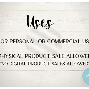 May include: A white wood background with black text that reads "Uses" in a decorative font. The text below reads "FOR PERSONAL OR COMMERCIAL USE. PHYSICAL PRODUCT SALE ALLOWED. ***NO DIGITAL PRODUCT SALES ALLOWED***" with a blue circle at the bottom that reads "Joy2Design Co."