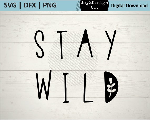 Stay Wild SVG | DFX | PNG | Wild Child | Wilderness | Stay Wild Tshirt | Cut File for Silhouette or Cricut