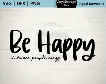 Be Happy It Drives People Crazy SVG | DFX | PNG | Positivity Quote | Humorous Svg