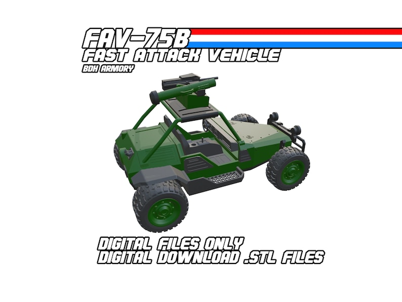 May include: A green FAV-75B Fast Attack Vehicle model with black tires and a mounted weapon. The image includes the text "DIGITAL FILES ONLY DIGITAL DOWNLOAD .STL FILES" and the BDH Armory logo.