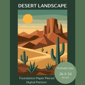 May include: A digital pattern titled DESERT LANDSCAPE featuring a stylized illustration of a desert with mesas, a yellow sun, and green cacti. The text reads Foundation Paper Pieced Digital Pattern and FINISHED SIZE: 26 X 34 INCHES on a dark green background.