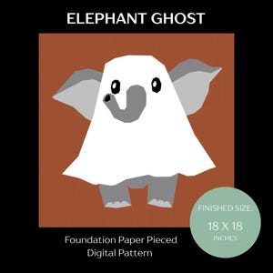 May include: A digital pattern titled ELEPHANT GHOST featuring a graphic of a grey elephant wearing a white ghost costume against a brown background. The design includes text stating Foundation Paper Pieced Digital Pattern and a finished size of 18 x 18 inches.