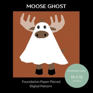 Peut inclure: Un motif numérique intitulé MOOSE GHOST représentant un élan en forme de fantôme blanc avec des bois bruns, un museau brun et des sabots noirs sur un fond rouille. Le texte indique Foundation Paper Pieced Digital Pattern et Finished Size 18 x 18 inches.