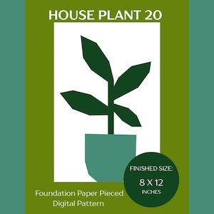 May include: A digital pattern for a house plant, titled "HOUSE PLANT 20". The design features a stylized green plant in a teal pot against a white background, framed by green. The finished size is 8 x 12 inches. The text reads "Foundation Paper Pieced Digital Pattern."