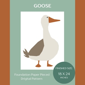 May include: A digital foundation paper pieced pattern featuring a stylized goose illustration. The goose has a light gray body, brown wings, and an orange beak and feet. Text reads GOOSE, Foundation Paper Pieced Digital Pattern, FINISHED SIZE: 18 X 24 INCHES.