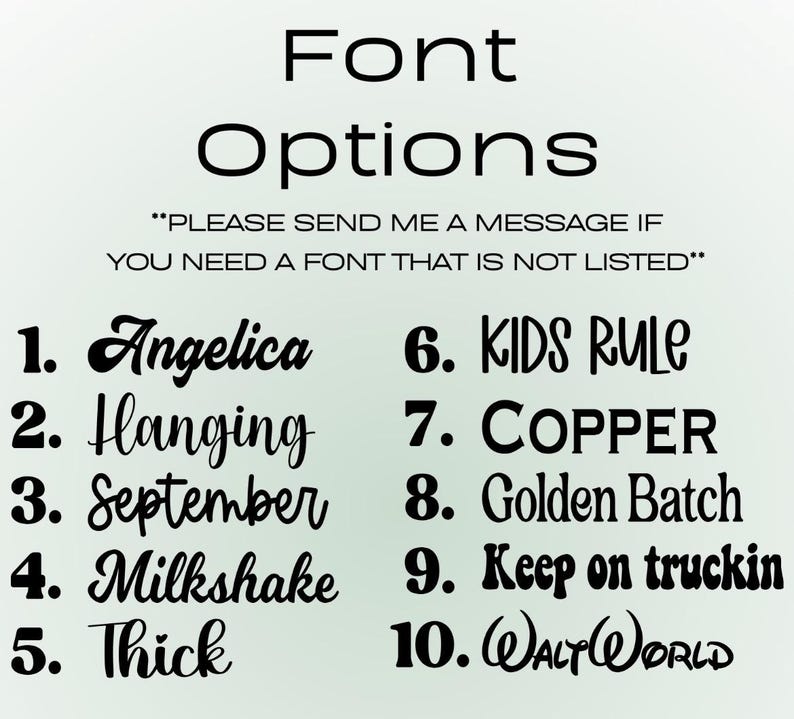 May include: A graphic displaying font options for design projects. The text "Font Options" is at the top, followed by a list of ten font styles, each with a unique name. The image also includes the text "PLEASE SEND ME A MESSAGE IF YOU NEED A FONT THAT IS NOT LISTED".