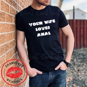 Your Wife Loves Anal men&#39;s mature humor tshirt, inappropriate funny tee, pervert shirt