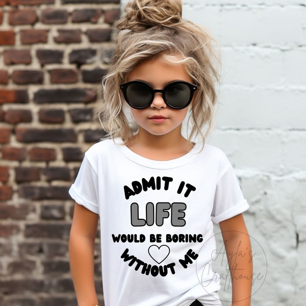 Admit it life would be boring without me SVG & PNG, kids funny svg, funny kids shirt, life with a toddler svg