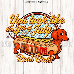 You Look Like The 4th Of July, Makes Me Want A Hot Dog PNG, Sublimation Design, Digital Download Cartoon Hotdog Weiner Dachshund, Bande dessinée mignonne