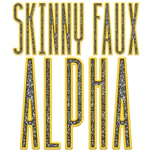 May include: Gold glitter letters spelling "Skinny Faux Alpha" with a black outline.