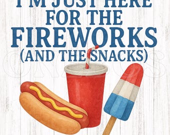 May include: Watercolor illustration with text that reads "I'M JUST HERE FOR THE FIREWORKS (AND THE SNACKS)". The image includes a hot dog, a red drink, and a red, white, and blue popsicle. The image is 12.5" x 12.6" PNG.