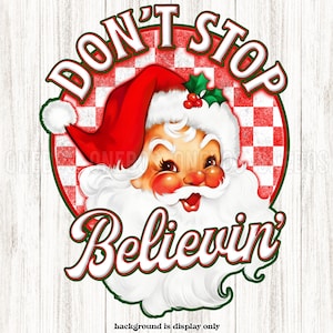 May include: A vintage-style Christmas graphic featuring Santa Claus with a red hat and white beard. The text "DON'T STOP BELIEVIN'" is in a festive font, surrounded by a red and white checkered pattern and green accents. The background is a white wood grain.