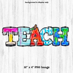May include: Colorful "TEACH" graphic with each letter in a different pattern and color, including pink, blue stripes, a red apple, and blue and green checkered patterns. The image is labeled as a 12" x 4" PNG image.