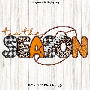 May include: Tis the season graphic with a football and the word "season" in orange, black and white buffalo plaid, leopard print and gold glitter. The graphic is 12 inches by 5.5 inches.