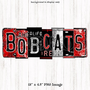 May include: A digital image featuring the word "BOBCATS" spelled out using license plates. The plates are red, black, and white, with distressed textures. The image is 12" x 4.5" and is a PNG file.